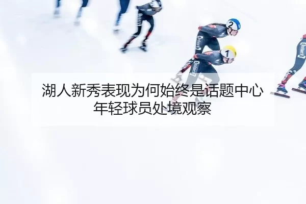 hu-ren-xin-xiu-biao-xian-wei-he-shi-zhong-shi-hua-ti-zhong-xin-nian-qing-qiu-yuan-chu-jing-guan-cha-2-666.jpg